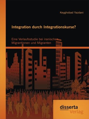 cover image of Integration durch Integrationskurse? Eine Verlaufsstudie bei iranischen Migrantinnen und Migranten